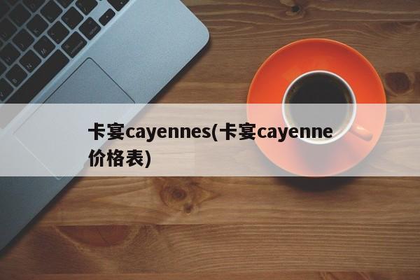 卡宴cayennes(卡宴cayenne价格表)