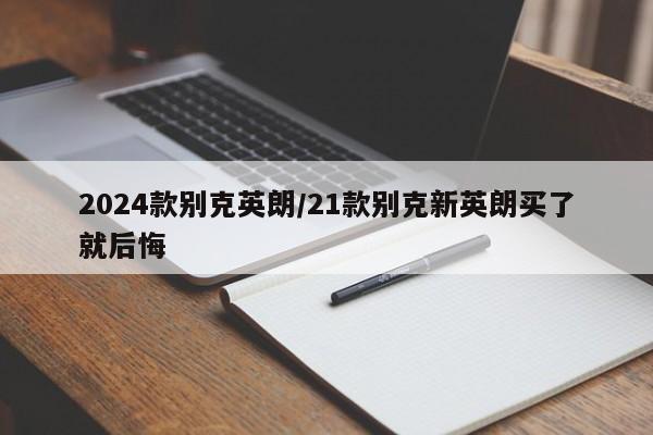 2024款别克英朗/21款别克新英朗买了就后悔