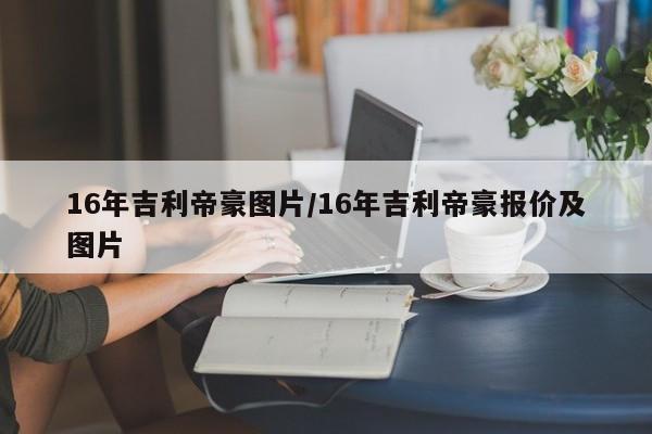 16年吉利帝豪图片/16年吉利帝豪报价及图片