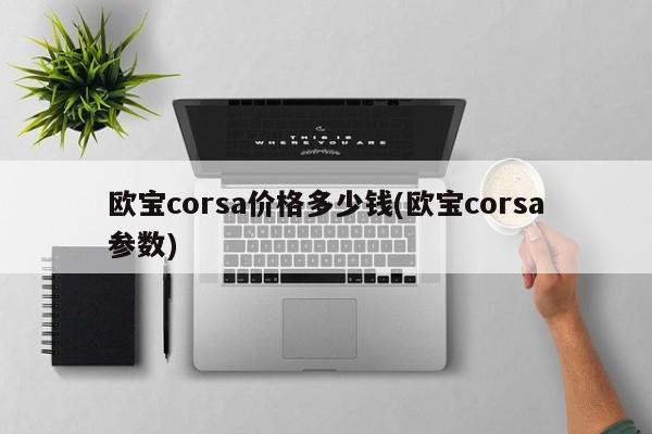 欧宝corsa价格多少钱(欧宝corsa参数)