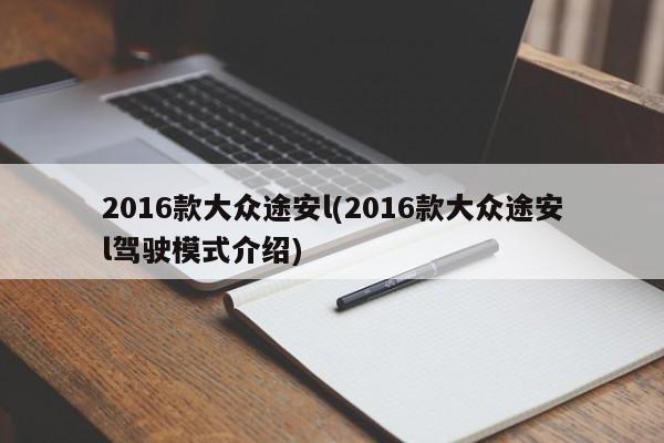 2016款大众途安l(2016款大众途安l驾驶模式介绍)