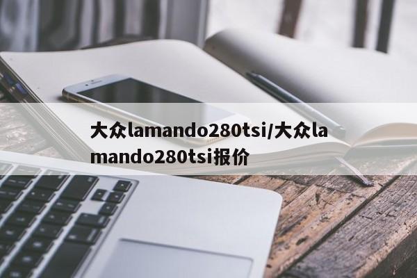 大众lamando280tsi/大众lamando280tsi报价