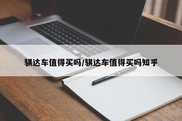 骐达车值得买吗/骐达车值得买吗知乎