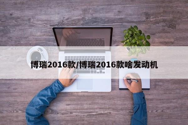 博瑞2016款/博瑞2016款啥发动机