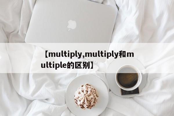 【multiply,multiply和multiple的区别】