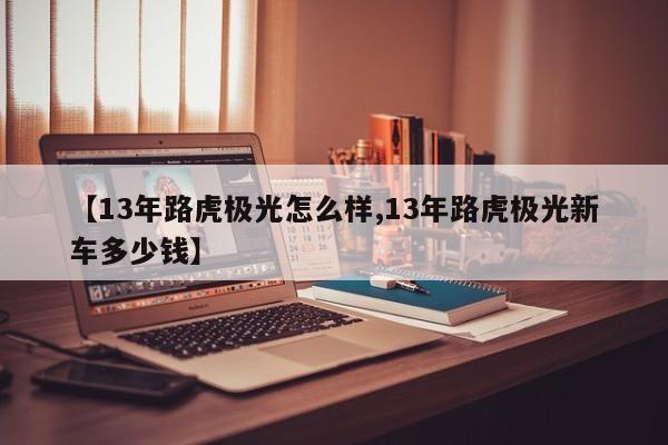 【13年路虎极光怎么样,13年路虎极光新车多少钱】
